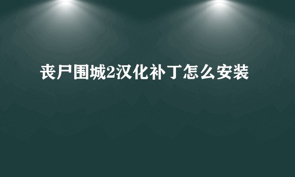 丧尸围城2汉化补丁怎么安装