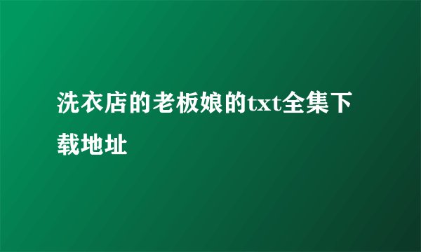 洗衣店的老板娘的txt全集下载地址
