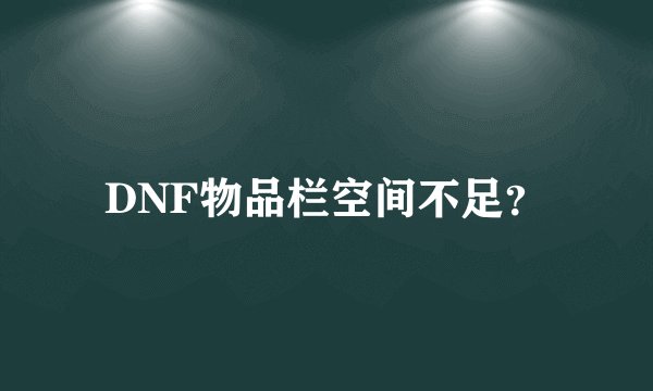 DNF物品栏空间不足?