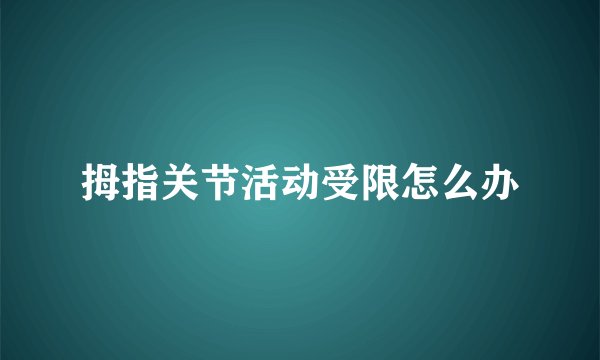 拇指关节活动受限怎么办