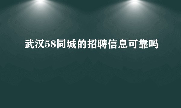 武汉58同城的招聘信息可靠吗