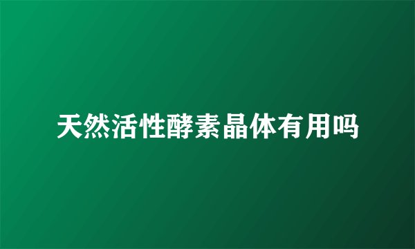 天然活性酵素晶体有用吗