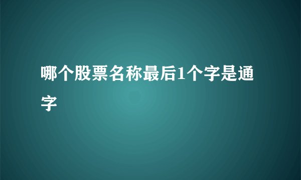 哪个股票名称最后1个字是通字