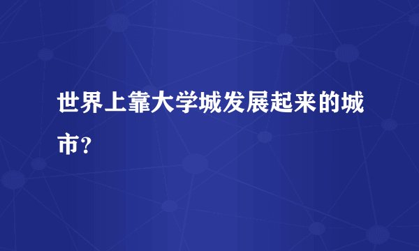 世界上靠大学城发展起来的城市？