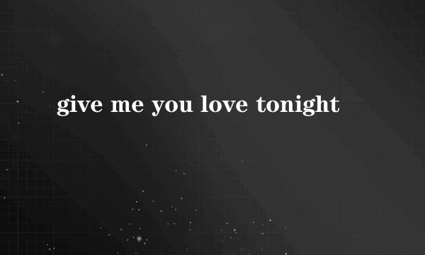 give me you love tonight