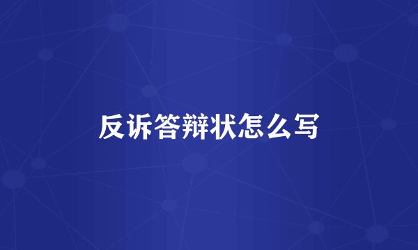 反诉答辩状怎么写