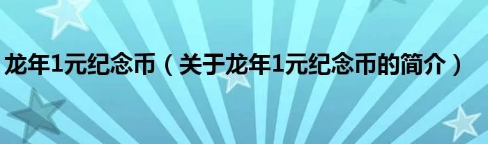 龙年1元纪念币（关于龙年1元纪念币的简介）