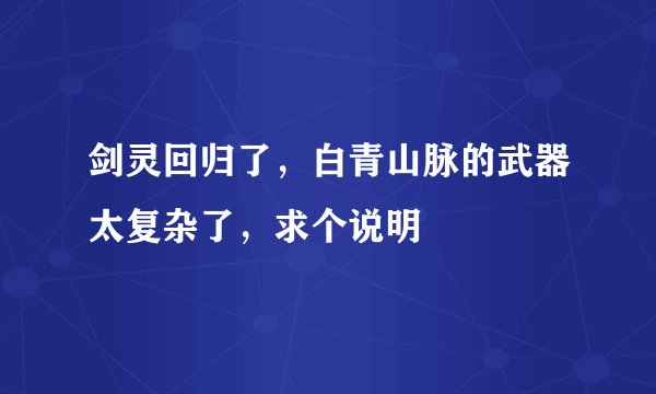 剑灵回归了，白青山脉的武器太复杂了，求个说明