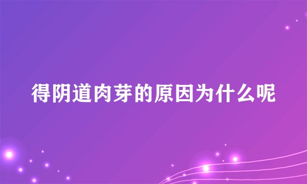 得阴道肉芽的原因为什么呢