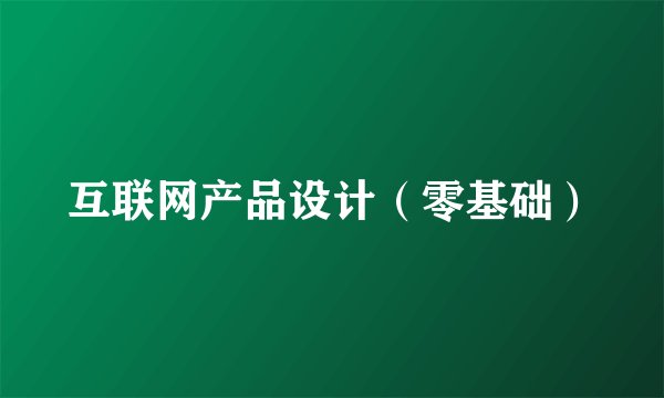 互联网产品设计（零基础）