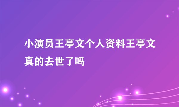 小演员王亭文个人资料王亭文真的去世了吗