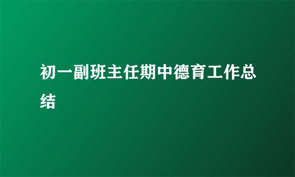 初一副班主任期中德育工作总结