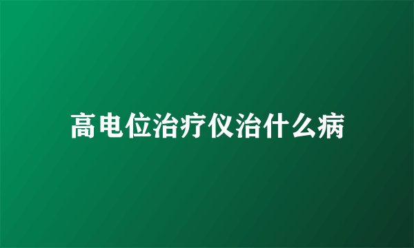 高电位治疗仪治什么病