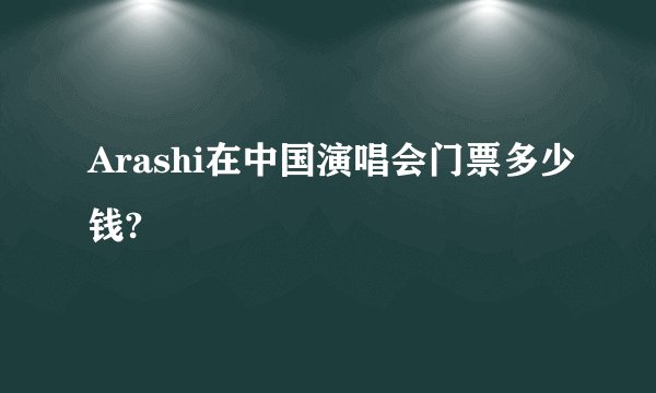 Arashi在中国演唱会门票多少钱?