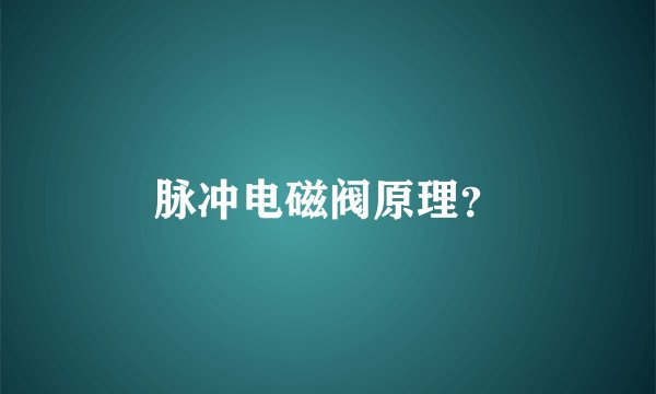 脉冲电磁阀原理？