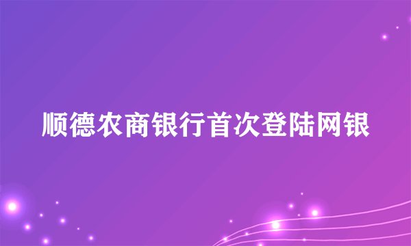 顺德农商银行首次登陆网银