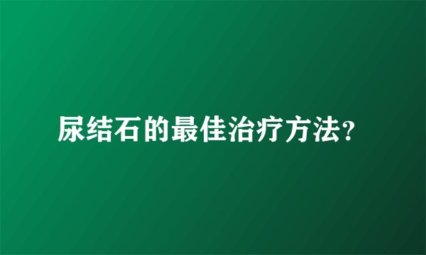尿结石的最佳治疗方法？