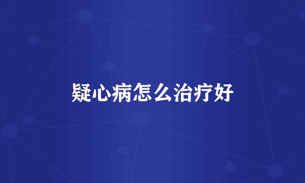 疑心病怎么治疗好