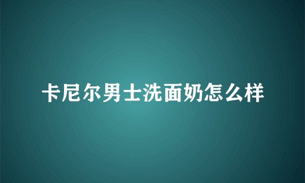 卡尼尔男士洗面奶怎么样