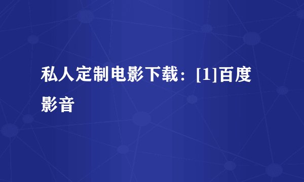 私人定制电影下载：[1]百度影音