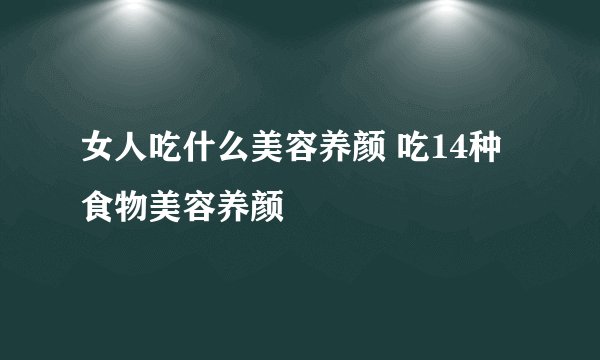女人吃什么美容养颜 吃14种食物美容养颜
