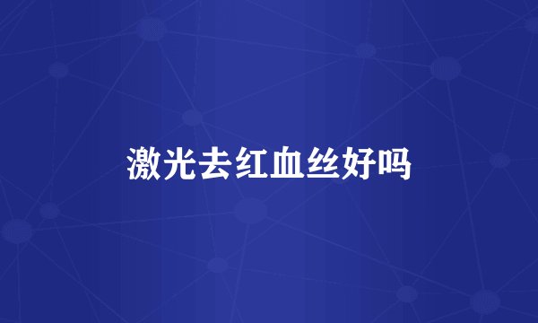 激光去红血丝好吗