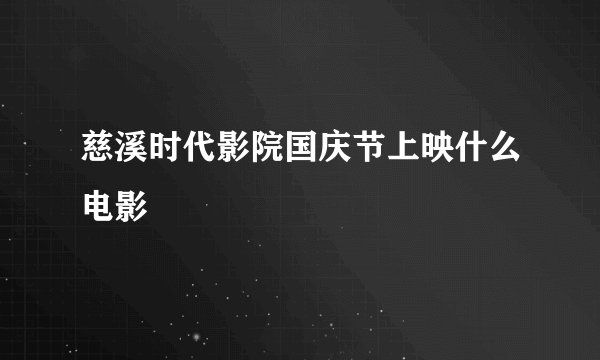 慈溪时代影院国庆节上映什么电影