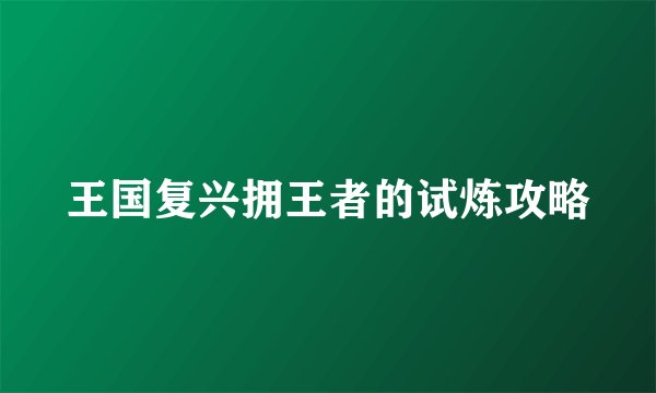 王国复兴拥王者的试炼攻略