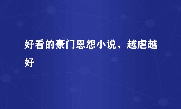 好看的豪门恩怨小说，越虐越好