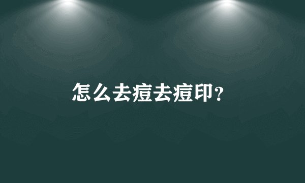 怎么去痘去痘印？
