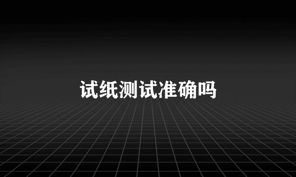 试纸测试准确吗