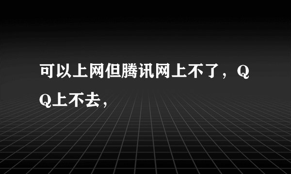 可以上网但腾讯网上不了,QQ上不去,