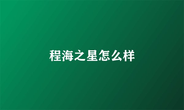 程海之星怎么样