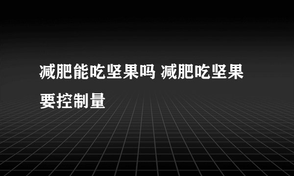 减肥能吃坚果吗 减肥吃坚果要控制量