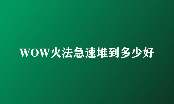 WOW火法急速堆到多少好