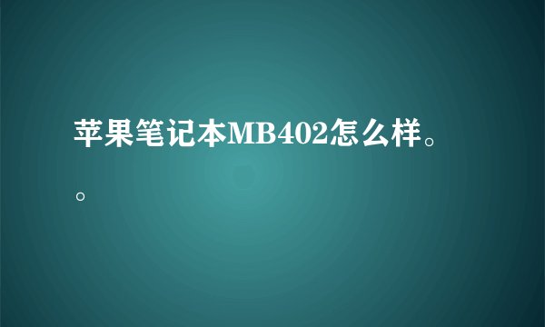 苹果笔记本MB402怎么样。。