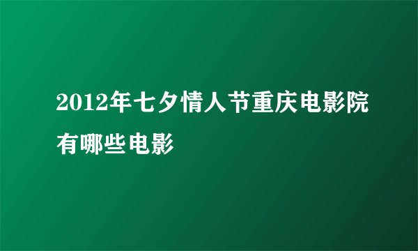 2012年七夕情人节重庆电影院有哪些电影