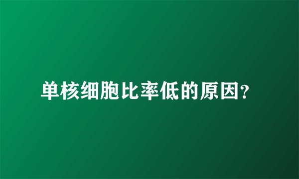 单核细胞比率低的原因？