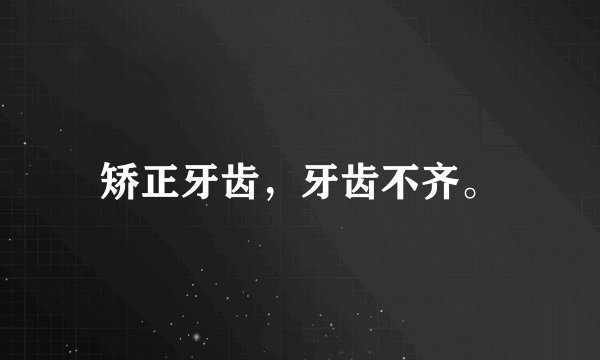 矫正牙齿，牙齿不齐。