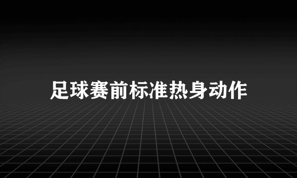 足球赛前标准热身动作