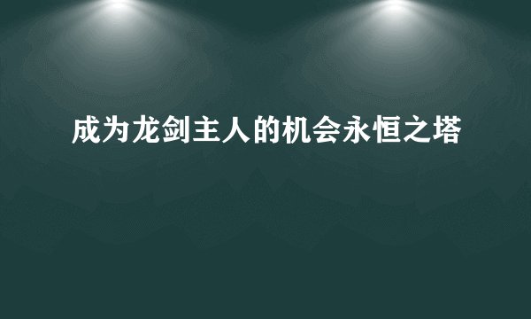 成为龙剑主人的机会永恒之塔