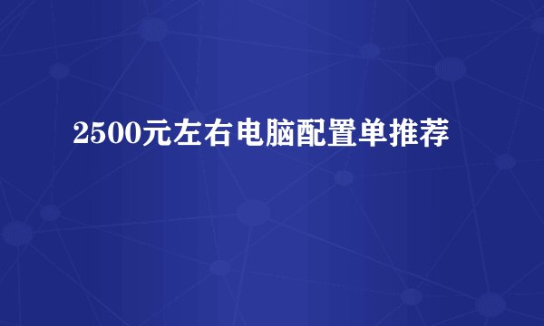 2500元左右电脑配置单推荐
