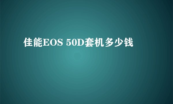 佳能EOS 50D套机多少钱