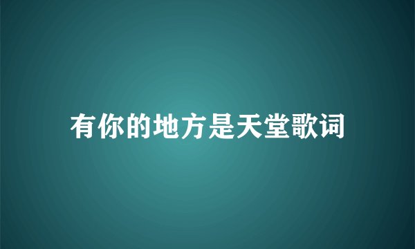 有你的地方是天堂歌词