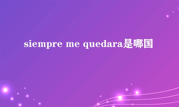 siempre me quedara是哪国