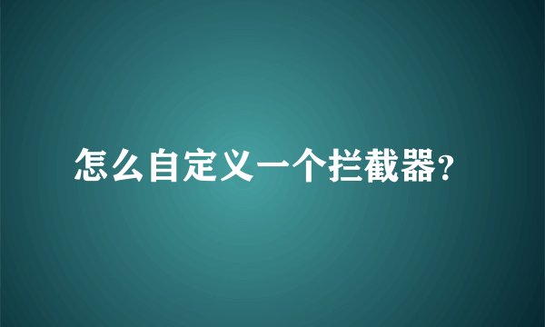 怎么自定义一个拦截器？