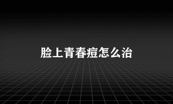 脸上青春痘怎么治