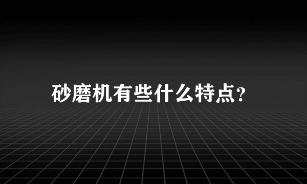 砂磨机有些什么特点？