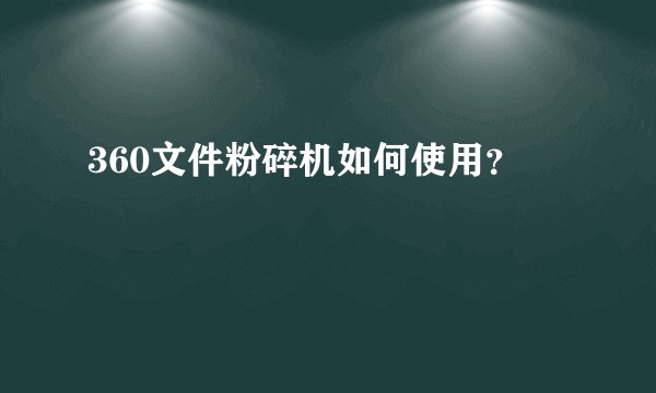 360文件粉碎机如何使用？