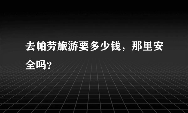 去帕劳旅游要多少钱，那里安全吗？